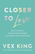 Closer to Love: How to Attract the Right Relationships and Deepen Your Connections