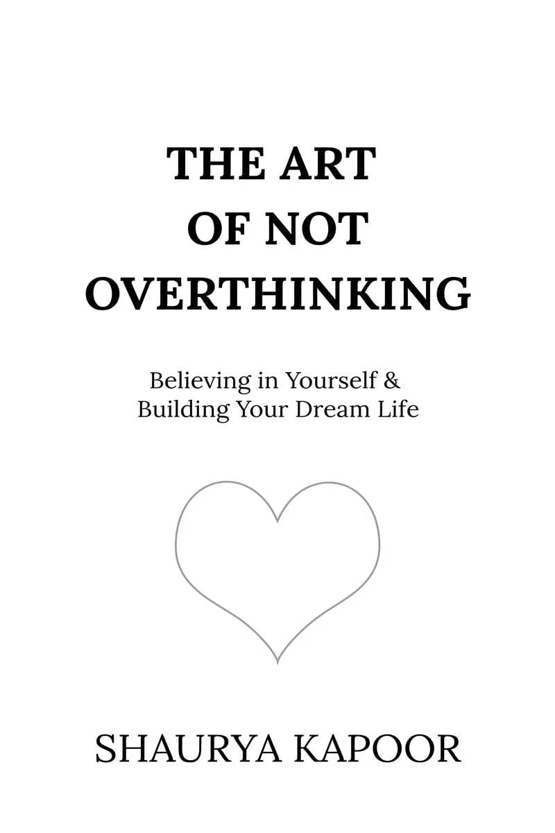 The Art of Not Overthinking : Believing in Yourself and Building Your Dream Life