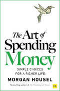 The Art of Spending Money: Simple Choices for a Richer Life (From Morgan Housel - A Powerful Book on How to Use Money Wisely) by Morgan Housel