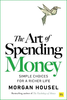 The Art of Spending Money: Simple Choices for a Richer Life (From Morgan Housel - A Powerful Book on How to Use Money Wisely) by Morgan Housel